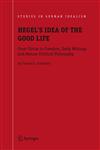 Hegel's Idea of the Good Life From Virtue to Freedom, Early Writings and Mature Political Philosophy,1402041918,9781402041914
