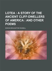 Lotea ;  a story of the ancient cliff-dwellers of America  and other poems,1153263599,9781153263597
