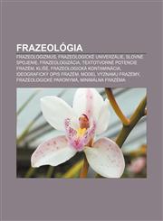 Frazeológia Frazeologizmus, Frazeologické univerzálie, Slovné spojenie, Frazeologizácia, Textotvorné potencie frazém, Klišé,1232994103,9781232994107