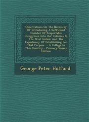 Observations on the Necessity of Introducing a Sufficient Number of Respectable Clergymen Into Our Colonies in the West Indies And the Expediency of,1287793290,9781287793298