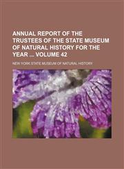 Annual report of the Trustees of the State Museum of Natural History for the year  Volume 42,1130039536,9781130039535
