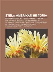Etelä-Amerikan historia Esikolumbiaaniset kulttuurit, Olmeekit, Cahokia, Alkujakso, Clovis-kulttuuri, Mesoamerikan intiaanikulttuurit,1231857048,9781231857045