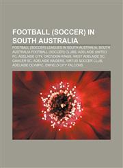Football (soccer) in South Australia Football (soccer) leagues in South Australia, South Australia football (soccer) clubs, Adelaide United FC,1157833985,9781157833987