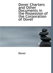 Dover Charters and Other Documents in the Possession of the Corporation of Dover,1115896458,9781115896450