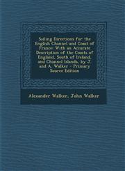 Sailing Directions for the English Channel and Coast of France With an Accurate Description of the Coasts of England, South of Ireland, and Channel I,1293521396,9781293521397