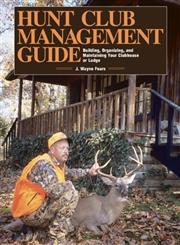 Hunt Club Management Guide Building, Organizing, and Maintaining Your Clubhouse or Lodge,1628736909,9781628736908