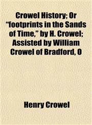 Crowel History; Or "footprints in the Sands of Time," by H. Crowel; Assisted by William Crowel of Bradford, O,115275467X,9781152754676