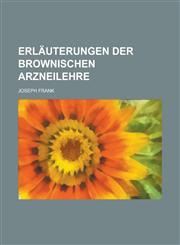 Erläuterungen der Brownischen Arzneilehre,1230130039,9781230130033