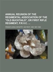 Annual Reunion of the Regimental Association of the "Old Bucktails", or First Rifle Regiment, P.r.v.c.,1150894105,9781150894107