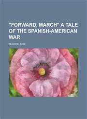 Forward, March a Tale of the Spanish-American War,144320398X,9781443203982