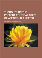 Thoughts on the Present Political State of Affairs, in a Letter,1234394030,9781234394035