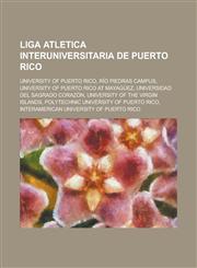 Liga Atletica Interuniversitaria de Puerto Rico University of Puerto Rico, Río Piedras Campus, University of Puerto Rico at Mayagüez, Universidad del Sagrado Corazón, University of the Virgin Islands, Polytechnic University of Puerto Rico, Interamerican,1234644886,9781234644888