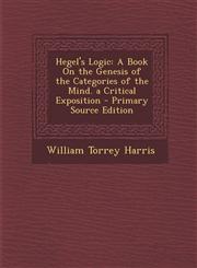 Hegel's Logic A Book On the Genesis of the Categories of the Mind. a Critical Exposition - Primary Source Edition,1295705222,9781295705221