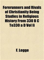 Forerunners and Rivals of Christianity Being Studies in Religious History From 330 B C To330 a D Vol Ii,1152916289,9781152916289