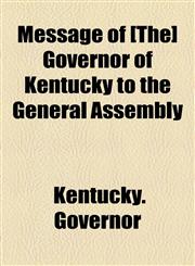 Message of [The] Governor of Kentucky to the General Assembly,1154592774,9781154592771