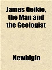 James Geikie, the Man and the Geologist,115234871X,9781152348714
