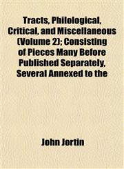 Tracts, Philological, Critical, and Miscellaneous (Volume 2); Consisting of Pieces Many Before Published Separately, Several Annexed to the,1152074636,9781152074637