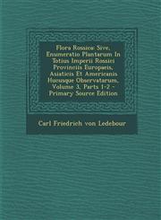 Flora Rossica Sive, Enumeratio Plantarum In Totius Imperii Rossici Provinciis Europaeis, Asiaticis Et Americanis Hucusque Observatarum, Volume 3, Parts 1-2 - Primary Source Edition,129509245X,9781295092451