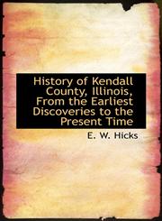History of Kendall County, Illinois, From the Earliest Discoveries to the Present Time,1117084744,9781117084749