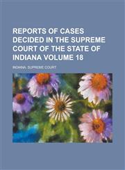 Reports of Cases Decided in the Supreme Court of the State of Indiana Volume 18,1234129906,9781234129903