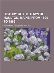 History of the Town of Houlton, Maine, from 1804 to 1883,1230458832,9781230458830