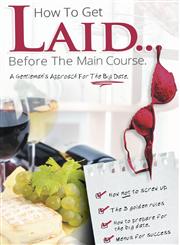 How to Get Laid Before the Main Course - A Gentleman's Approach for the Big Date,1460240456,9781460240458