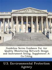 Guideline Series Guidance for Air Quality Monitoring Network Design and Instrument Siting, Supplement A Co Citing,1249417848,9781249417842