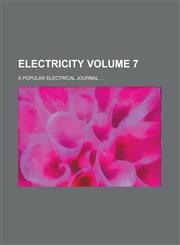 Electricity; A Popular Electrical Journal ... Volume 7,1234096994,9781234096991