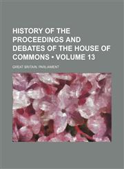 History of the proceedings and debates of the House of Commons (Volume 13),1154433765,9781154433760