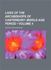 Lives of the Archbishops of Canterbury (Volume 4); Middle-Age Period,1153948257,9781153948258