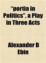 "portia in Politics", a Play in Three Acts,115309343X,9781153093439