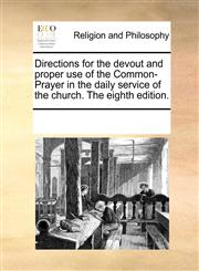 Directions for the devout and proper use of the Common-Prayer in the daily service of the church. The eighth edition.,117024856X,9781170248560
