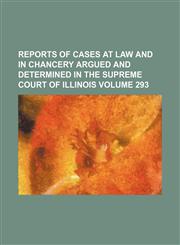 Reports of Cases at Law and in Chancery Argued and Determined in the Supreme Court of Illinois Volume 293,1153132311,9781153132312