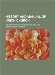 History and Manual of Union Church; And Preparatory Organizations 1850-1890,1236869311,9781236869319