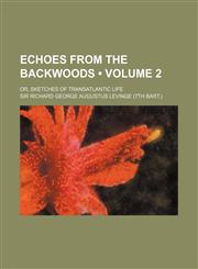 Echoes from the Backwoods (Volume 2); Or, Sketches of Transatlantic Life,1154278522,9781154278521