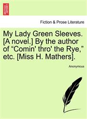My Lady Green Sleeves. [A novel.] By the author of "Comin' thro' the Rye," etc. [Miss H. Mathers].,1241574278,9781241574277