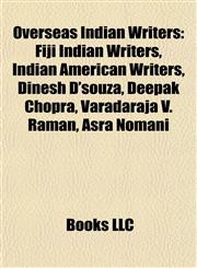 Overseas Indian Writers Fiji Indian Writers, Indian American Writers, Dinesh D'souza, Deepak Chopra, Varadaraja V. Raman, Asra Nomani,1157900704,9781157900702
