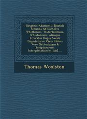 Origenis Adamantii Epistola Secunda Ad Doctores Whitbeium, Waterlandium, Whistonium, Aliosque Literatos Hujus Sæculi Disputatores Circa Fidem Vere Orthodoxam & Scripturarum Interpletationem [sic].....,1288170866,9781288170869