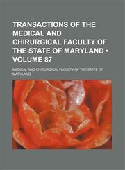 Transactions of the Medical and Chirurgical Faculty of the State of Maryland (Volume 87),1154371808,9781154371802