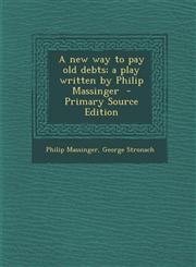 New Way to Pay Old Debts; A Play Written by Philip Massinger,1289829179,9781289829179