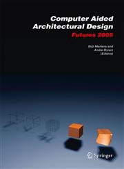 Computer Aided Architectural Design Futures 2005 Proceedings of the 11th International CAAD Futures Conference held at the Vienna University of Technology, Vienna, Austria, on June 20-22, 2005,1402034601,9781402034602