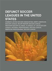 Defunct soccer leagues in the United States Women's United Soccer Association, North American Soccer League, Major Indoor Soccer League,1156738628,9781156738627