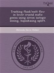Tracking fluid/melt flow in lower crustal mafic gneiss using zircon isotopic zoning, kapuskasing uplift.,1248976703,9781248976708