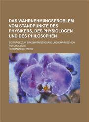 Das Wahrnehmungsproblem Vom Standpunkte Des Physikers, Des Physiologen Und Des Philosophen; Beitrage Zur Erkenntnistheorie Und Empirischen Psychologie,1234886766,9781234886769