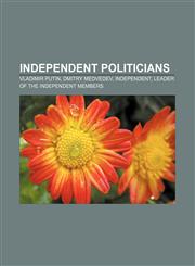 Independent politicians Vladimir Putin, Dmitry Medvedev, Independent, Leader of the Independent Members,1156503558,9781156503553