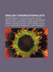 English Congregationalists Oliver Cromwell, John Milton, Harold Wilson, Mervyn Peake, H. H. Asquith, Robert Clark Morgan, Samuel Dyer,1157634990,9781157634997