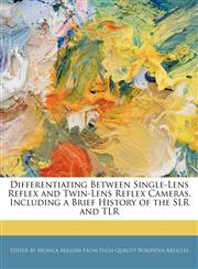 Differentiating Between Single-Lens Reflex and Twin-Lens Reflex Cameras, Including a Brief History of the SLR and TLR,1240934009,9781240934003
