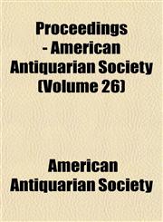 Proceedings - American Antiquarian Society (Volume 26),1152034707,9781152034709