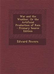 War and the Weather, Or the Artificial Production of Rain - Primary Source Edition,1295605554,9781295605552
