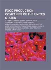 Food production companies of the United States H. J. Heinz Company, Hormel, General Mills, Starbucks, Utah-Idaho Sugar Company, Agriprocessors,1156914892,9781156914892